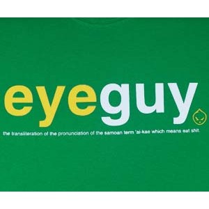 EYEGUY: the transliteration of the pronunciation of the Samoan term 'ai-kae which means eat shit. EMG
