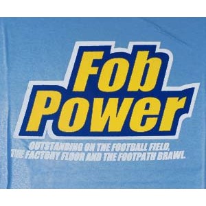 Fob Power: outstanding on the football field the factory floor and the footpath brawl. PWD